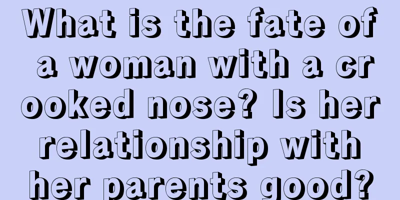 What is the fate of a woman with a crooked nose? Is her relationship with her parents good?