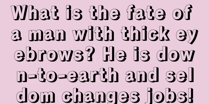What is the fate of a man with thick eyebrows? He is down-to-earth and seldom changes jobs!