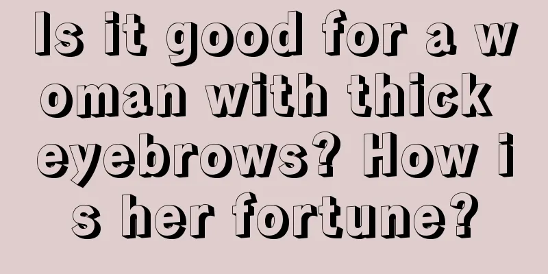 Is it good for a woman with thick eyebrows? How is her fortune?