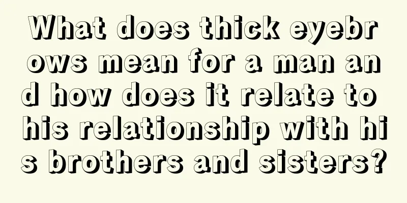 What does thick eyebrows mean for a man and how does it relate to his relationship with his brothers and sisters?