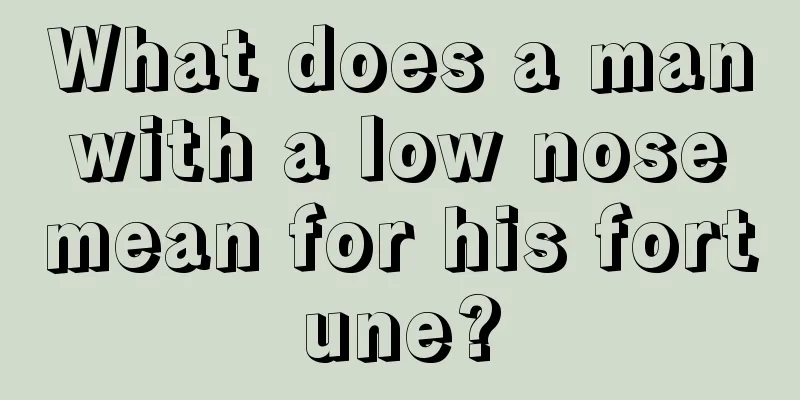 What does a man with a low nose mean for his fortune?