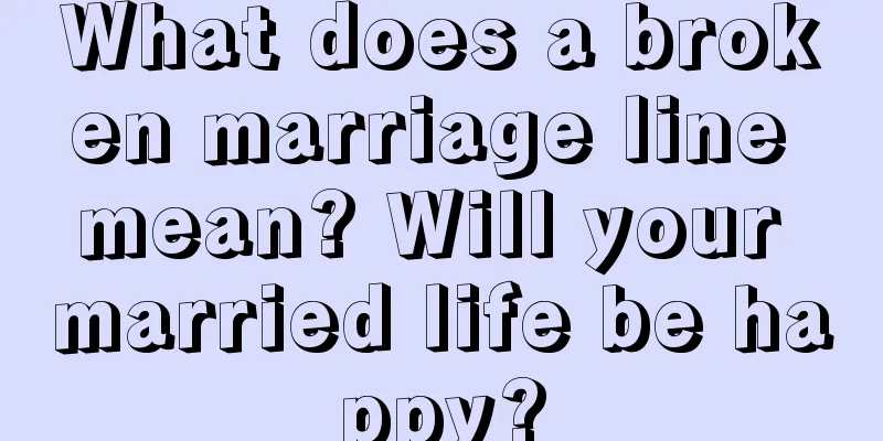 What does a broken marriage line mean? Will your married life be happy?