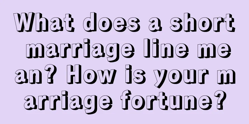 What does a short marriage line mean? How is your marriage fortune?