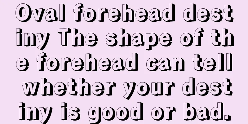 Oval forehead destiny The shape of the forehead can tell whether your destiny is good or bad.