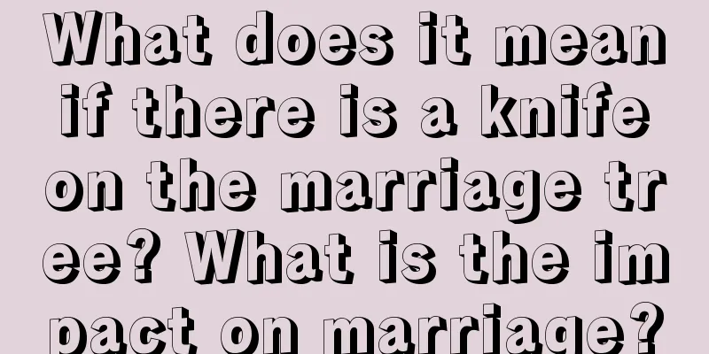 What does it mean if there is a knife on the marriage tree? What is the impact on marriage?