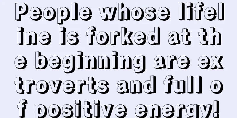 People whose lifeline is forked at the beginning are extroverts and full of positive energy!