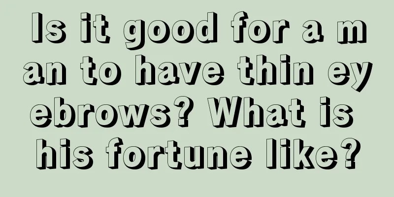 Is it good for a man to have thin eyebrows? What is his fortune like?