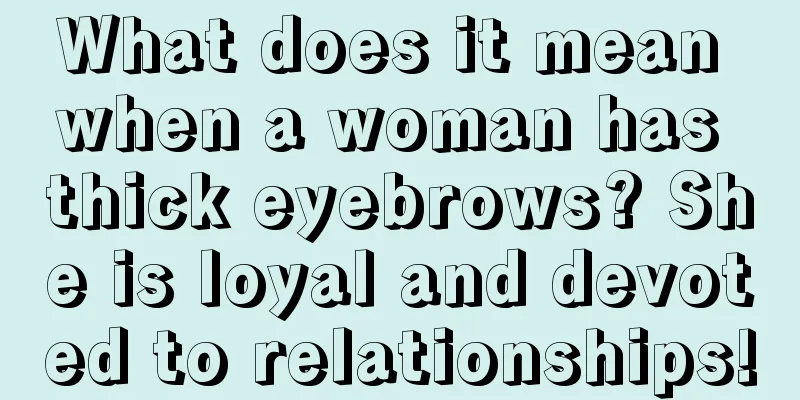 What does it mean when a woman has thick eyebrows? She is loyal and devoted to relationships!