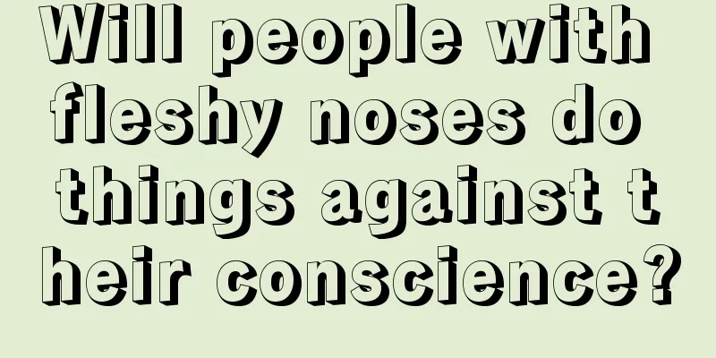 Will people with fleshy noses do things against their conscience?