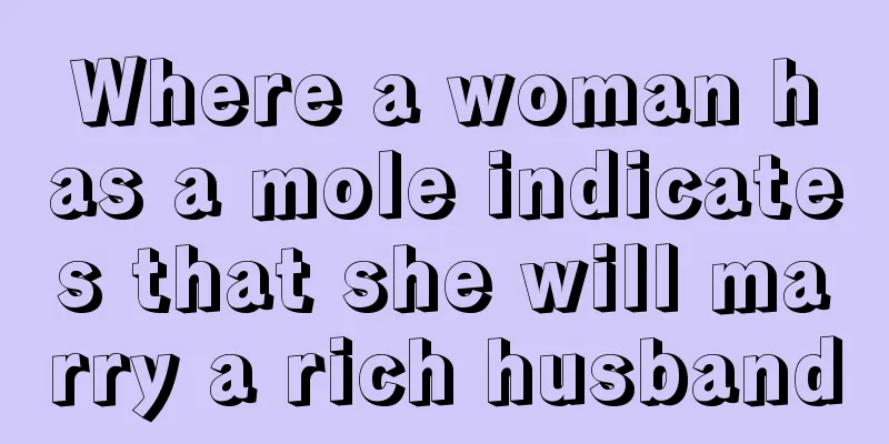 Where a woman has a mole indicates that she will marry a rich husband