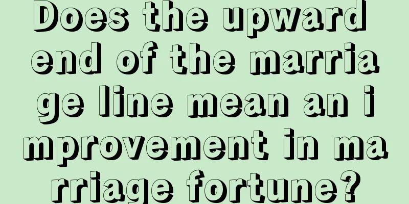 Does the upward end of the marriage line mean an improvement in marriage fortune?