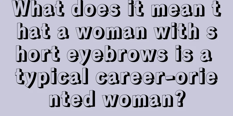 What does it mean that a woman with short eyebrows is a typical career-oriented woman?
