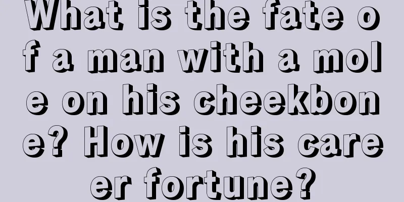 What is the fate of a man with a mole on his cheekbone? How is his career fortune?