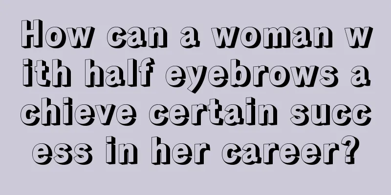 How can a woman with half eyebrows achieve certain success in her career?