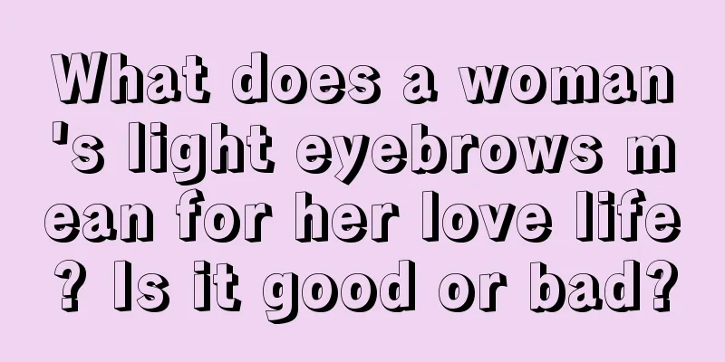 What does a woman's light eyebrows mean for her love life? Is it good or bad?