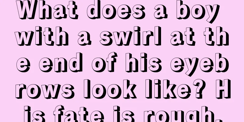 What does a boy with a swirl at the end of his eyebrows look like? His fate is rough.