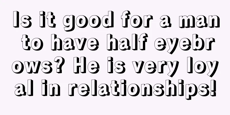 Is it good for a man to have half eyebrows? He is very loyal in relationships!