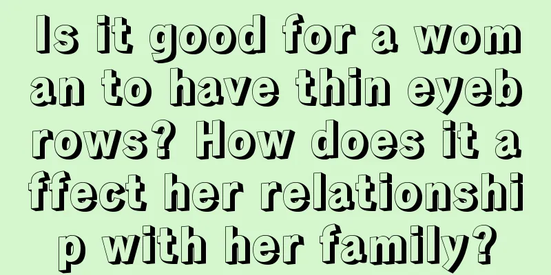 Is it good for a woman to have thin eyebrows? How does it affect her relationship with her family?