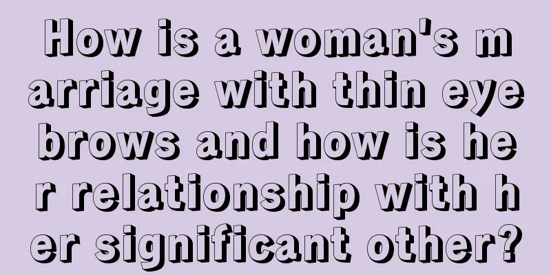 How is a woman's marriage with thin eyebrows and how is her relationship with her significant other?