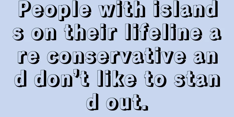 People with islands on their lifeline are conservative and don’t like to stand out.