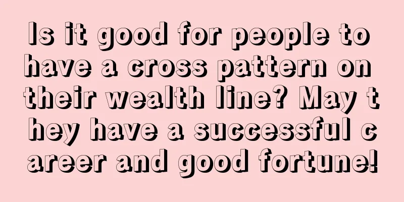 Is it good for people to have a cross pattern on their wealth line? May they have a successful career and good fortune!