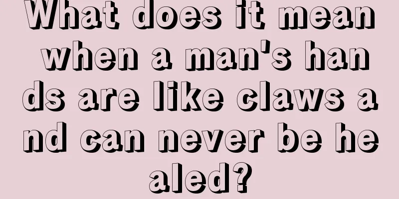 What does it mean when a man's hands are like claws and can never be healed?