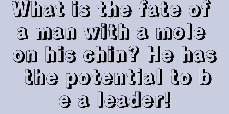 What is the fate of a man with a mole on his chin? He has the potential to be a leader!
