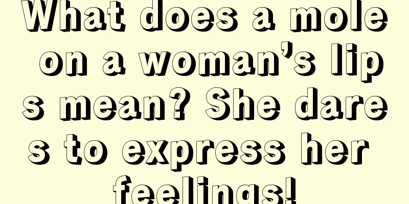 What does a mole on a woman’s lips mean? She dares to express her feelings!