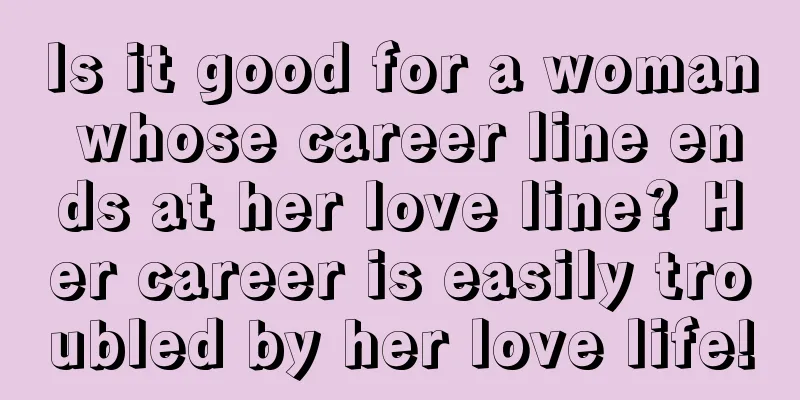 Is it good for a woman whose career line ends at her love line? Her career is easily troubled by her love life!