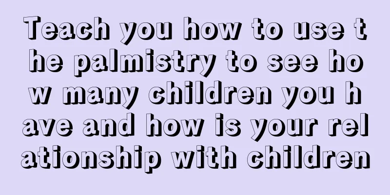 Teach you how to use the palmistry to see how many children you have and how is your relationship with children