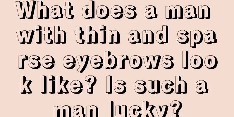 What does a man with thin and sparse eyebrows look like? Is such a man lucky?