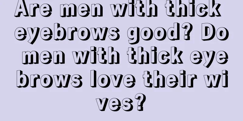 Are men with thick eyebrows good? Do men with thick eyebrows love their wives?