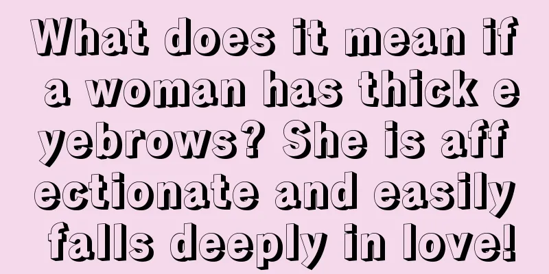 What does it mean if a woman has thick eyebrows? She is affectionate and easily falls deeply in love!