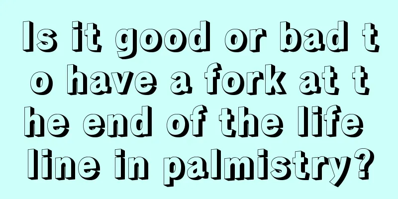 Is it good or bad to have a fork at the end of the life line in palmistry?