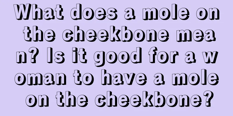 What does a mole on the cheekbone mean? Is it good for a woman to have a mole on the cheekbone?