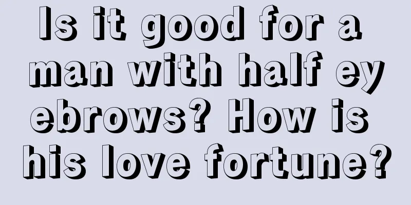 Is it good for a man with half eyebrows? How is his love fortune?