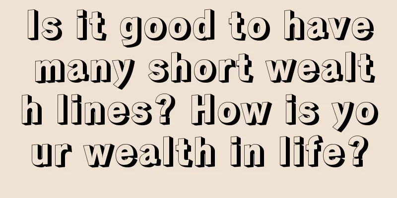 Is it good to have many short wealth lines? How is your wealth in life?