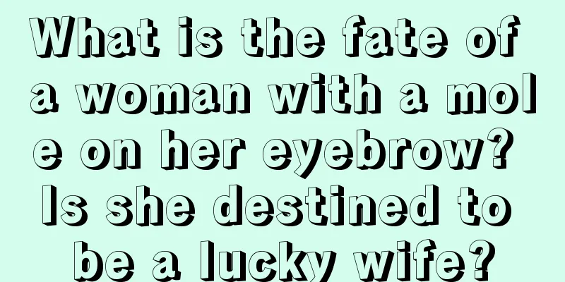 What is the fate of a woman with a mole on her eyebrow? Is she destined to be a lucky wife?