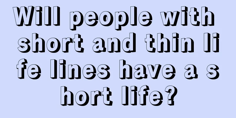 Will people with short and thin life lines have a short life?