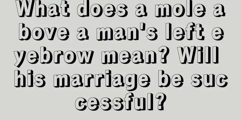 What does a mole above a man's left eyebrow mean? Will his marriage be successful?