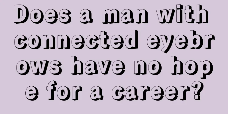 Does a man with connected eyebrows have no hope for a career?