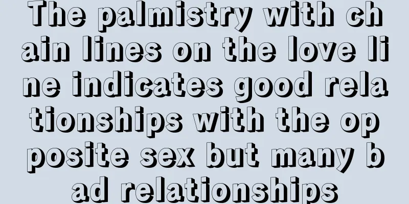 The palmistry with chain lines on the love line indicates good relationships with the opposite sex but many bad relationships