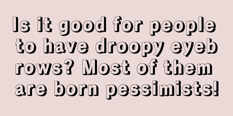 Is it good for people to have droopy eyebrows? Most of them are born pessimists!