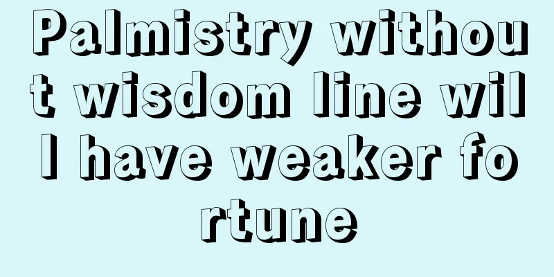 Palmistry without wisdom line will have weaker fortune