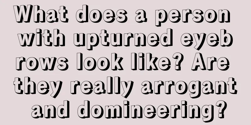What does a person with upturned eyebrows look like? Are they really arrogant and domineering?
