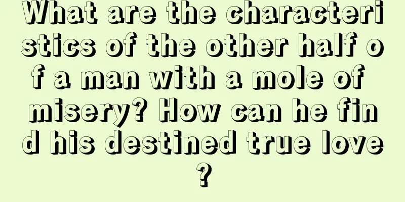 What are the characteristics of the other half of a man with a mole of misery? How can he find his destined true love?