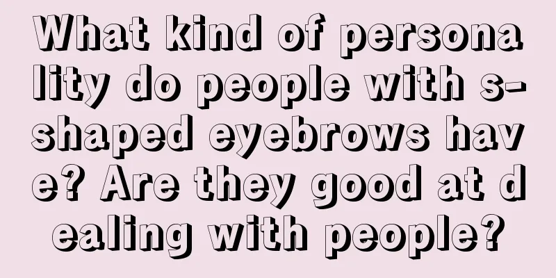 What kind of personality do people with s-shaped eyebrows have? Are they good at dealing with people?