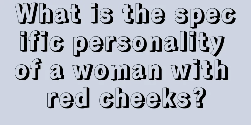What is the specific personality of a woman with red cheeks?