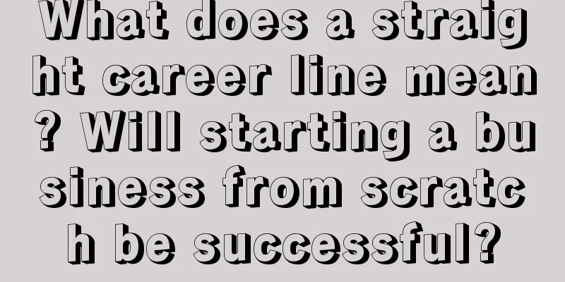 What does a straight career line mean? Will starting a business from scratch be successful?