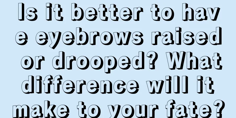 Is it better to have eyebrows raised or drooped? What difference will it make to your fate?